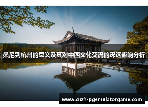 桑尼到杭州的意义及其对中西文化交流的深远影响分析