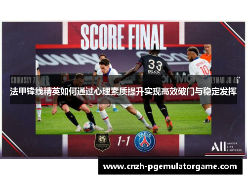 法甲锋线精英如何通过心理素质提升实现高效破门与稳定发挥