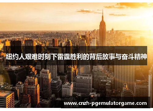 纽约人艰难时刻下雷霆胜利的背后故事与奋斗精神