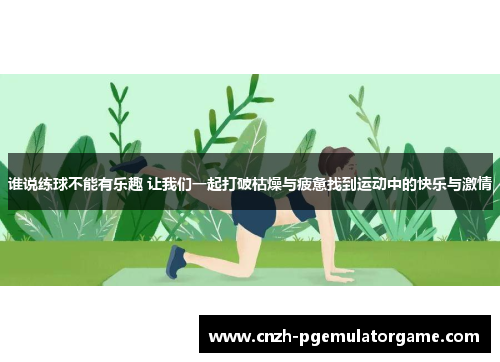 谁说练球不能有乐趣 让我们一起打破枯燥与疲惫找到运动中的快乐与激情