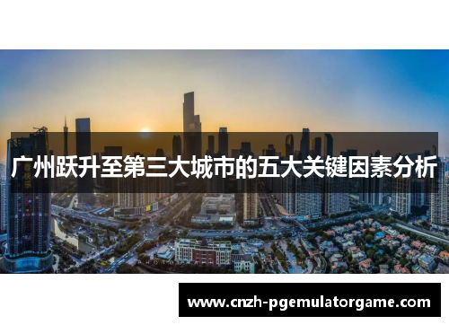 广州跃升至第三大城市的五大关键因素分析