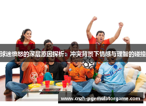球迷愤怒的深层原因探析：冲突背景下情感与理智的碰撞