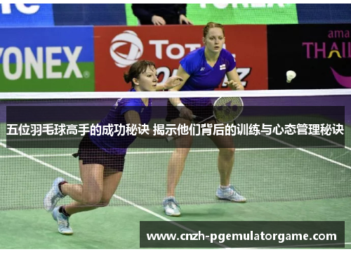 五位羽毛球高手的成功秘诀 揭示他们背后的训练与心态管理秘诀