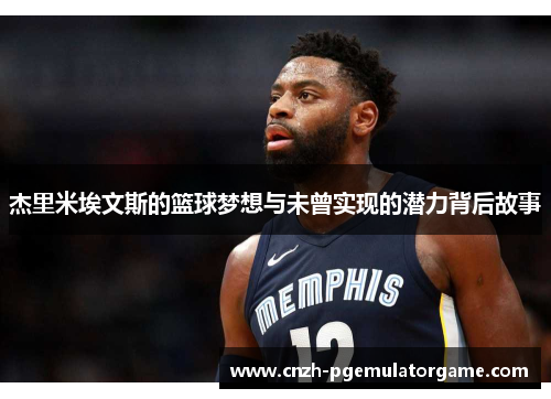 杰里米埃文斯的篮球梦想与未曾实现的潜力背后故事