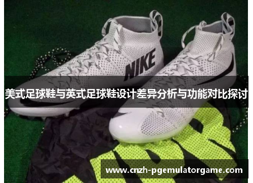 美式足球鞋与英式足球鞋设计差异分析与功能对比探讨