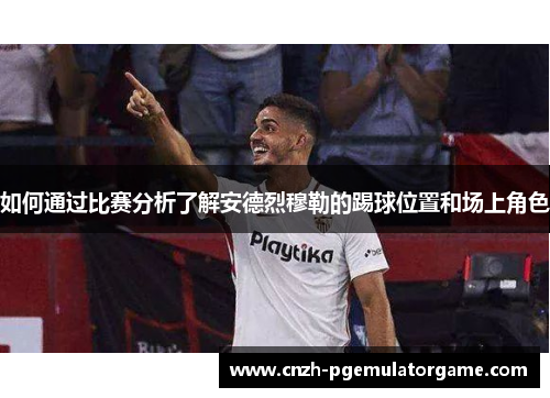 如何通过比赛分析了解安德烈穆勒的踢球位置和场上角色