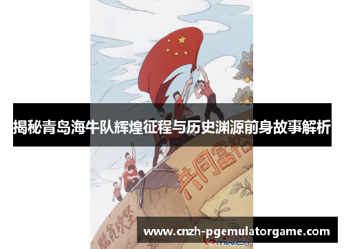揭秘青岛海牛队辉煌征程与历史渊源前身故事解析 揭秘青岛海牛队辉煌征程与历史渊源前身故事解析