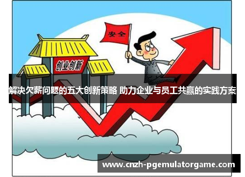 解决欠薪问题的五大创新策略 助力企业与员工共赢的实践方案