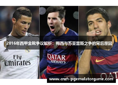 2016年西甲金靴争议解析:梅西与苏亚雷斯之争的背后原因 2016年西甲金靴争议解析:梅西与苏亚雷斯之争的背后原因