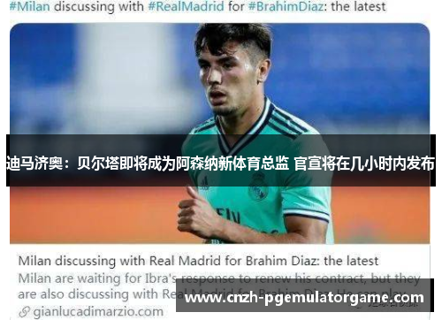 迪马济奥:贝尔塔即将成为阿森纳新体育总监 官宣将在几小时内发布 迪马济奥:贝尔塔即将成为阿森纳新体育总监 官宣将在几小时内发布