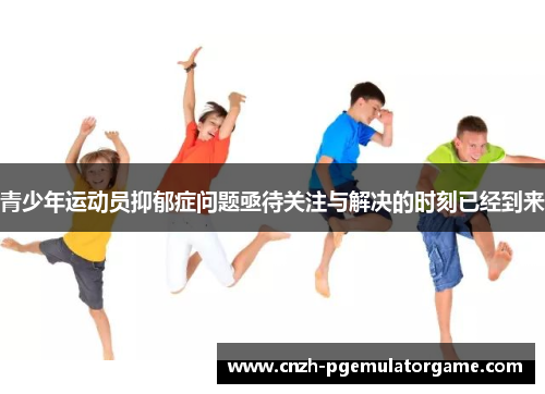 青少年运动员抑郁症问题亟待关注与解决的时刻已经到来 青少年运动员抑郁症问题亟待关注与解决的时刻已经到来