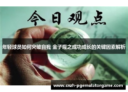 年轻球员如何突破自我 金子隆之成功成长的关键因素解析