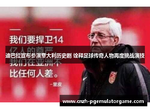 迪巴拉宣布参演意大利历史剧 诠释足球传奇人物再度挑战演技